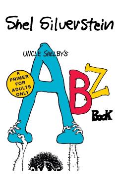 Uncle Shelby's Abz Book: A Primer for Adults Only - Shel Silverstein