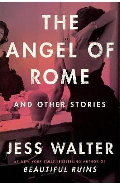 The Angel of Rome: And Other Stories - Jess Walter