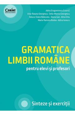 Gramatica limbii romane pentru elevi si profesori - Adina Dragomirescu, Irina-Roxana Georgescu, Delia-Monica Georgescu, Raluca-Diana Raducanu, Ileana Gae, Alina Dinu, Maria-Ramona Nedea, Adina Ionescu