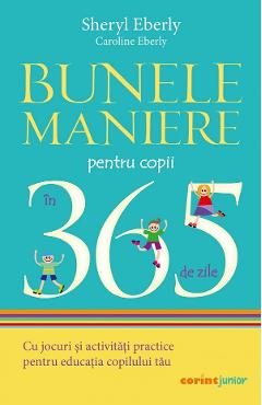 Bunele Maniere Pentru Copii In 365 De Zile - Sheryl Eberly, Caroline Eberly