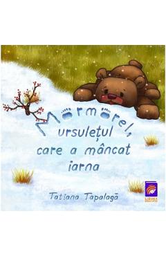 Mormorel, ursuletul care a mancat iarna – Tatiana Tapalaga care