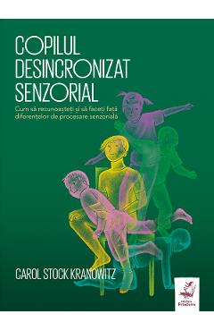 Copilul desincronizat senzorial – C.S. Kranowitz C.S. Kranowitz imagine 2022 cartile.ro