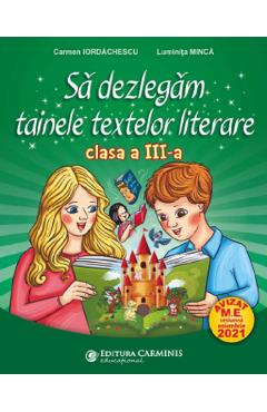 Sa dezlegam tainele textelor literare - Clasa 3 - Carmen Iordachescu, Luminita Minca