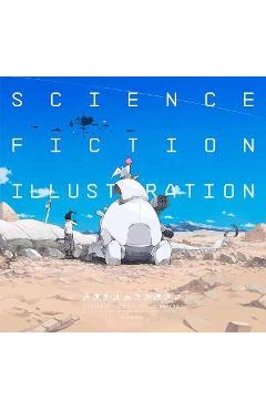 Science Fiction Illustration: The Near Future and Fantasy Worlds Creators\' Showcase - Pie International