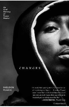 Changes: An Oral History of Tupac Shakur - Sheldon Pearce