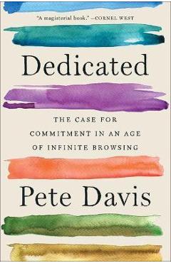 Dedicated: The Case for Commitment in an Age of Infinite Browsing - Pete Davis