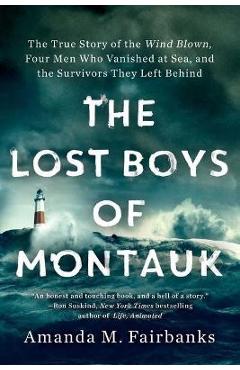 The Lost Boys of Montauk: The True Story of the Wind Blown, Four Men Who Vanished at Sea, and the Survivors They Left Behind - Amanda M. Fairbanks
