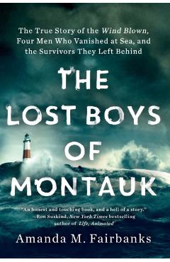 The Lost Boys of Montauk: The True Story of the Wind Blown, Four Men Who Vanished at Sea, and the Survivors They Left Behind - Amanda M. Fairbanks