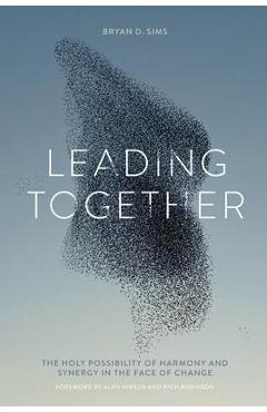 Leading Together: The Holy Possibility of Harmony and Synergy in the Face of Change - Bryan D. Sims