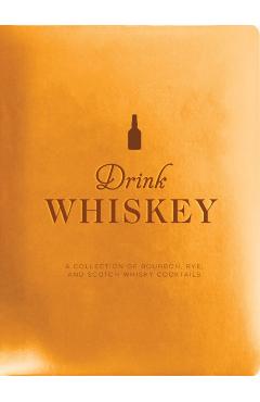 Drink Whiskey: A Collection of Bourbon, Rye, and Scotch Whisky Cocktails - Taylor Bentley