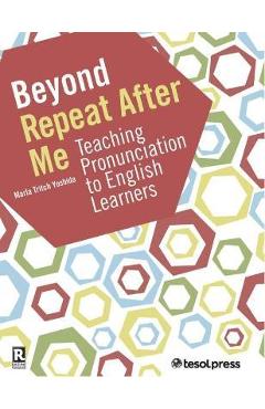 Beyond Repeat After Me: A Guide to Teaching English Language Pronunciation - Marla Yoshida