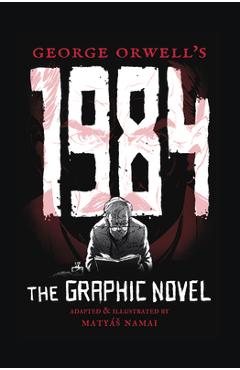 George Orwell\'s 1984: The Graphic Novel - Matyas Namai