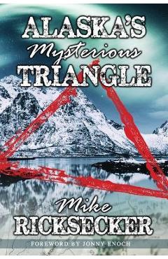 Alaska\'s Mysterious Triangle - Mike Ricksecker