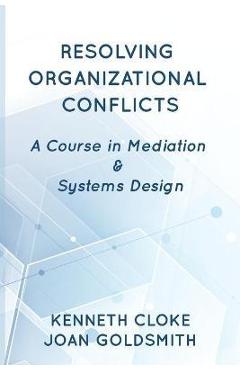 Resolving Organizational Conflicts: A Course on Mediation & Systems Design - Kenneth Cloke