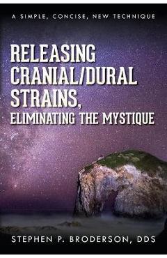 Releasing Cranial/Dural Strains, Eliminating the Mystique: A Simple, Concise, New Technique