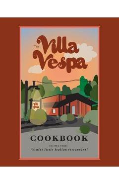 The Villa Vespa Cookbook: Recipes from a nice little Italian Restaurant - Kimberly Vespa