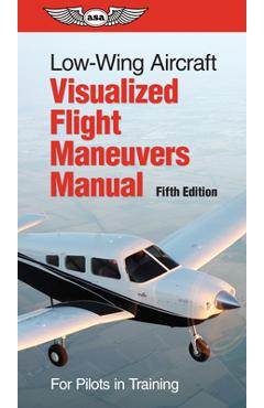 Low-Wing Aircraft Visualized Flight Maneuvers Manual: For Pilots in Training - Asa Test Prep Board