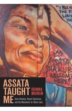 Assata Taught Me: State Violence, Racial Capitalism, and the Movement for Black Lives - Donna Murch