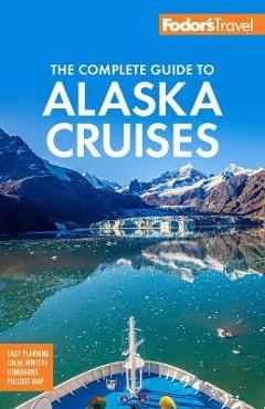 Fodor\'s the Complete Guide to Alaska Cruises - Fodor\'s Travel Guides