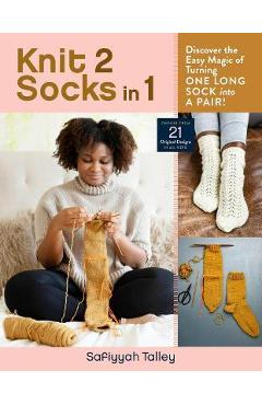 Knit 2 Socks in 1: Discover the Easy Magic of Turning One Long Sock Into a Pair! Choose from 21 Original Designs, in All Sizes - Safiyyah Talley