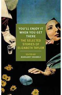 You\'ll Enjoy It When You Get There: The Stories of Elizabeth Taylor - Elizabeth Taylor