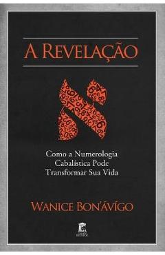 A Revela&#65533;&#65533;o - Como a Numerologia Cabal&#65533;stica Pode Transformar Sua Vida - Wanice Bon\'&#65533;v&#65533;go