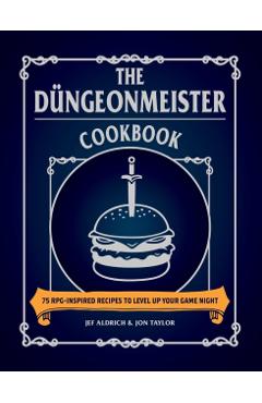 The D�ngeonmeister Cookbook: 75 Rpg-Inspired Recipes to Level Up Your Game Night - Jef Aldrich