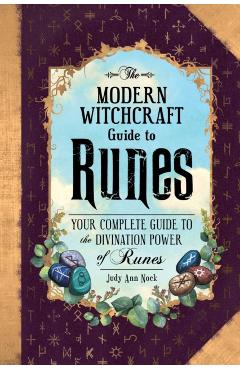 The Modern Witchcraft Guide to Runes: Your Complete Guide to the Divination Power of Runes - Judy Ann Nock