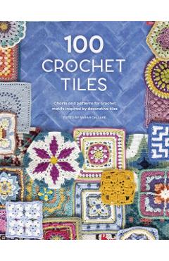 100 Crochet Tiles: Charts and Patterns for Crochet Motifs Inspired by Decorative Tiles - Various