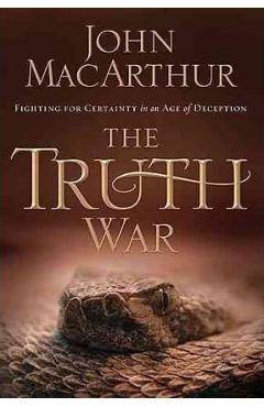 The Truth War: Fighting for Certainty in an Age of Deception - John F. Macarthur