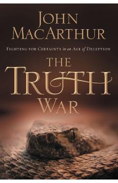 The Truth War: Fighting for Certainty in an Age of Deception - John F. Macarthur