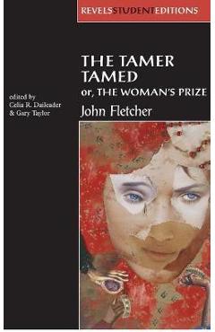 The Tamer Tamed; Or, the Woman\'s Prize - Celia Daileader