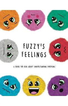 Fuzzy\'s Feelings: A Book for Kids About Understanding Emotions - Lefd Designs