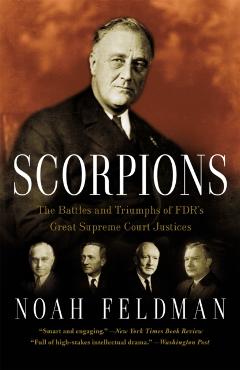 Scorpions: The Battles and Triumphs of Fdr's Great Supreme Court Justices - Noah Feldman