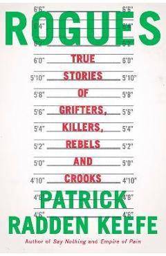 Rogues: True Stories of Grifters, Killers, Rebels and Crooks - Patrick Radden Keefe