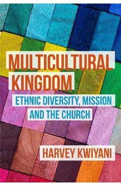 Multicultural Kingdom: Ethnic Diversity, Mission and the Church - Harvey C. Kwiyani