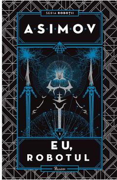 Eu, robotul. Seria Robotii. Vol.1 – Isaac Asimov Asimov imagine 2022