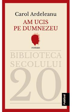 Am ucis pe Dumnezeu - Carol Ardeleanu - PUBLISOL