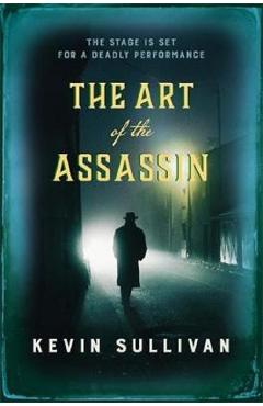 The Art of the Assassin – Kevin Sullivan Kevin Sullivan imagine 2022 cartile.ro