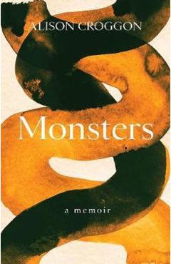 Monsters: a memoir – Alison Croggon Alison poza bestsellers.ro