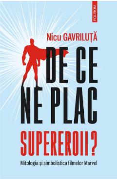 De ce ne plac supereroii? Mitologia si simbolistica filmelor Marvel - Nicu Gavriluta