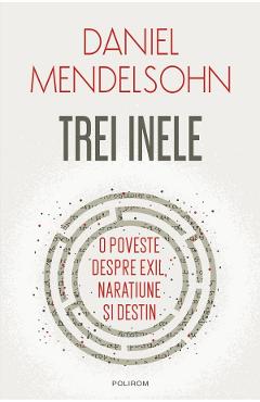 Trei inele. O poveste despre exil, naratiune si destin - Daniel Mendelsohn