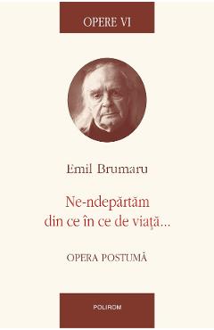 eBook Opere VI. Ne-ndepartam din ce in ce de viata... - Emil Brumaru