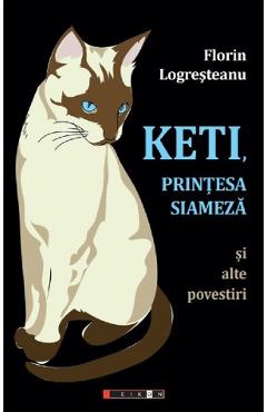 Keti, printesa siameza si alte povestiri - Florin Logresteanu