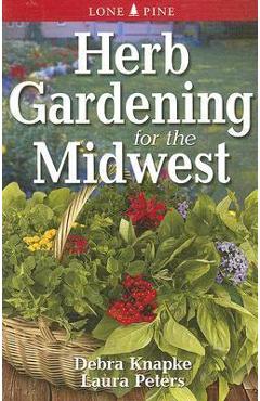 Herb Gardening for the Midwest - Debra Knapke