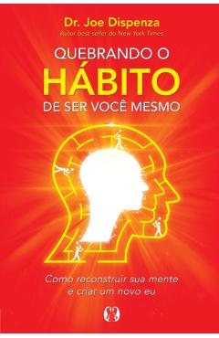 Quebrando o H�bito de ser voc� mesmo - Joe Dispenza