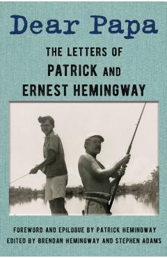 Dear Papa: The Letters of Patrick and Ernest Hemingway - Patrick Hemingway