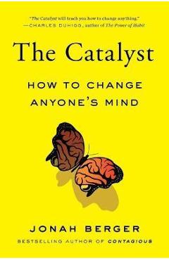 The Catalyst: How to Change Anyone\'s Mind - Jonah Berger