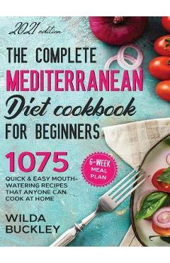The Complete Mediterranean Diet Cookbook for Beginners - Wilda Buckley