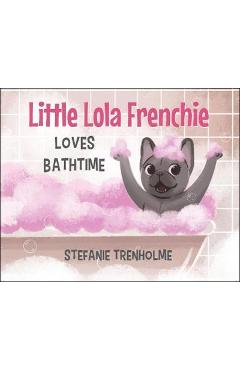 Little Lola Frenchie Loves Bathtime - Stefanie Trenholme